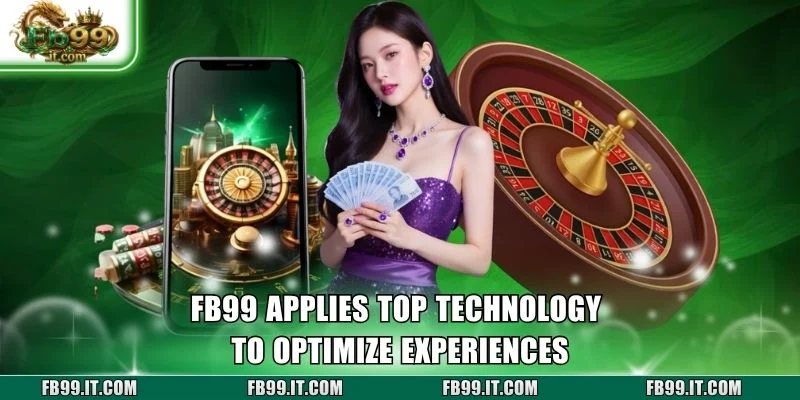 FB99 applies top technology to optimize experiences