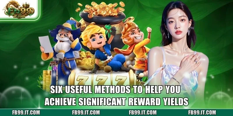 Six useful methods to help you achieve significant reward yields
